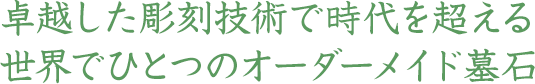 卓越した彫刻技術で時代を超える世界でひとつのオーダーメイド墓石